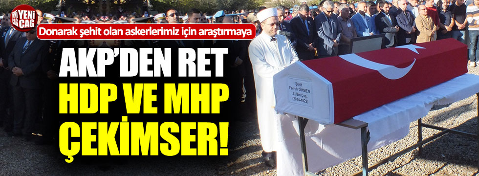 Donarak şehit olan askerlerimizin araştırılmasına HDP ve MHP çekimser!