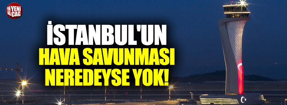 İstanbul'un hava savunması neredeyse yok