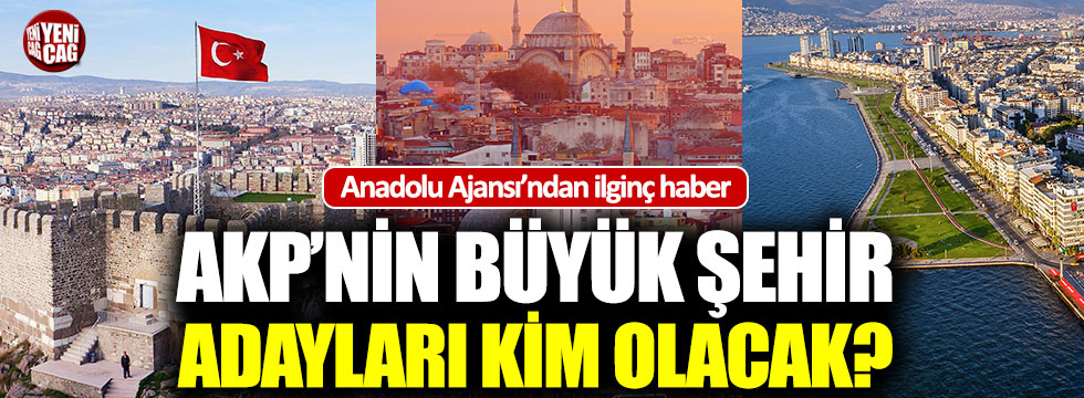 İşte büyük şehirler için AKP'de öne çıkan isimler