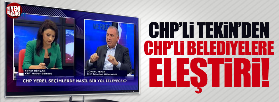 CHP'li Gürsel Tekin'den CHP'li belediyelere eleştiri