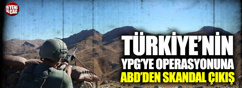 Türkiye’nin YPG’ye operasyonu ile ilgili ABD’den skandal çıkış