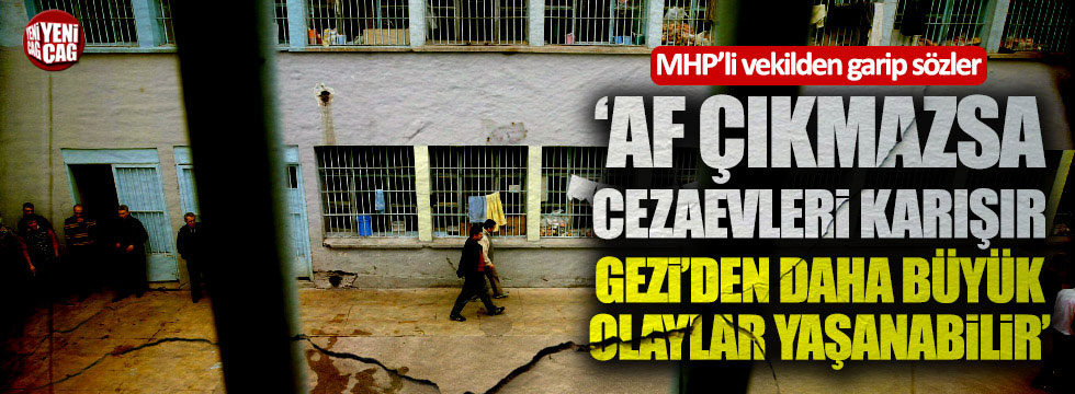 MHP'li Bülent Karataş: Af çıkmazsa cezaevleri karışır