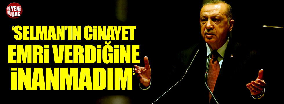 Erdoğan: Selman'ın cinayet emri verdiğine asla inanmadım