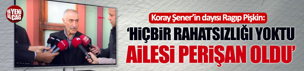 Koray Şener'in dayısı Pişkin: "Fenerbahçe'sine çok bağlıydı"