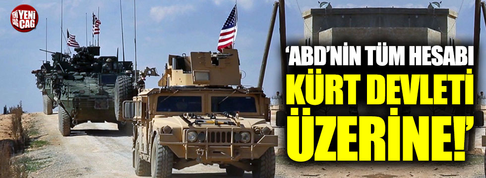 "ABD'nin tüm hesabı Kürt devleti üstüne"