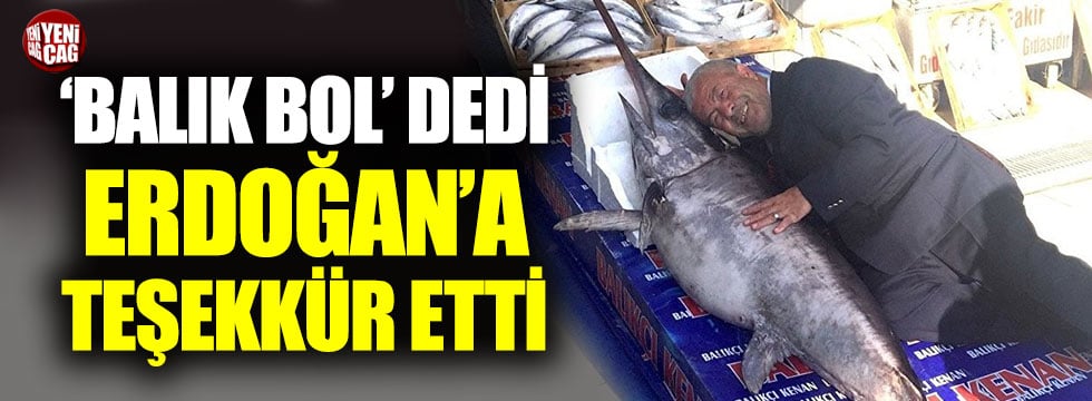 Balık bolluğu için Erdoğan'a teşekkür etti