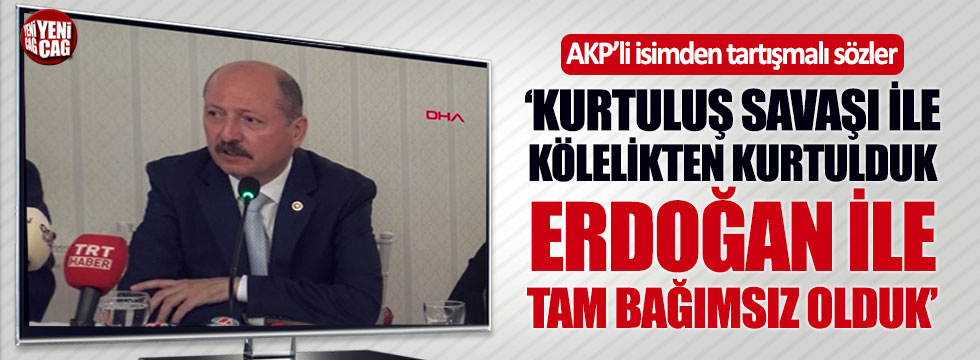 AKP'li Adli Çelik'ten tartışmalı sözler: "Kurtuluş Savaşı ile..."