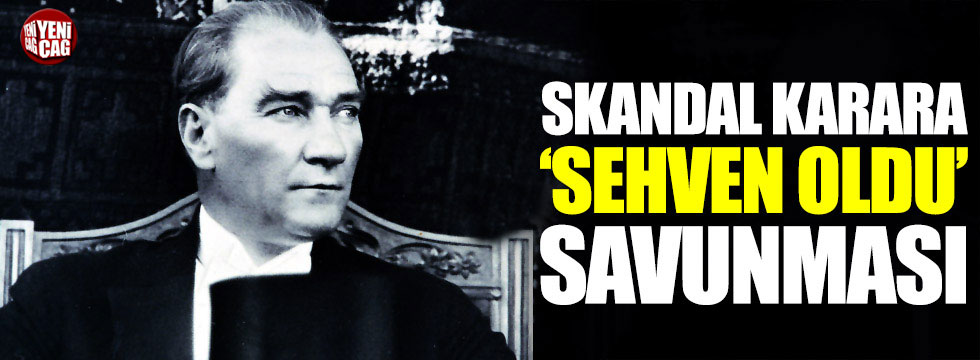 Atatürk'le ilgili skandal açıklamaya 'Sehven' savunması