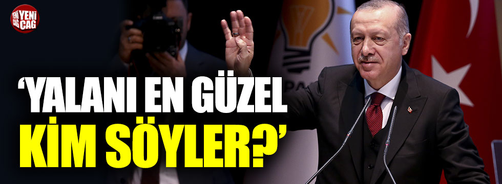 Erdoğan: "Yalanı en güzel kim söyler?"
