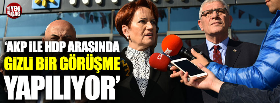 Meral Akşener: "AKP ile HDP arasında gizli bir görüşme yapılıyor"