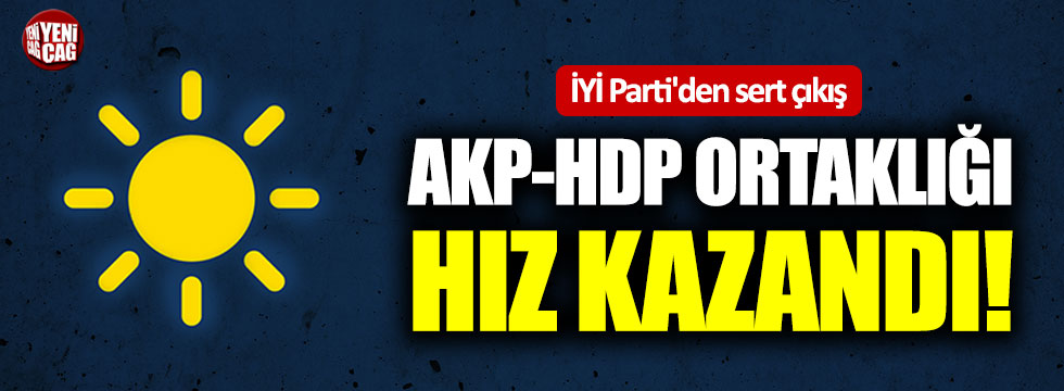 İYİ Parti'den sert çıkış: "AKP-HDP ortaklığı hız kazandı!"