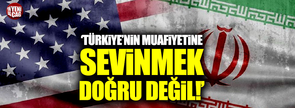 "Türkiye'nin muafiyetine sevinmek doğru değil"