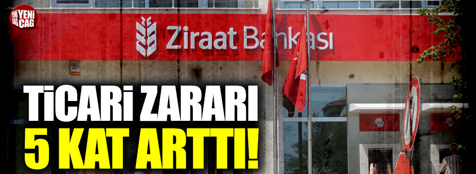 Ziraat Bankası'nın ticari zararı 5 kat arttı!