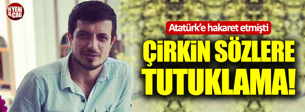 Atatürk'e hakarete bir tutuklama daha