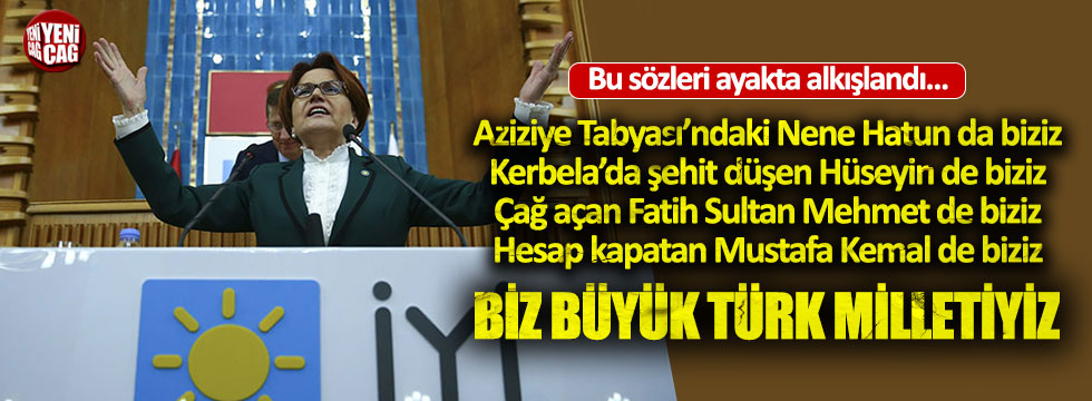 Meral Akşener: "Biz Büyük Türk Milletiyiz"