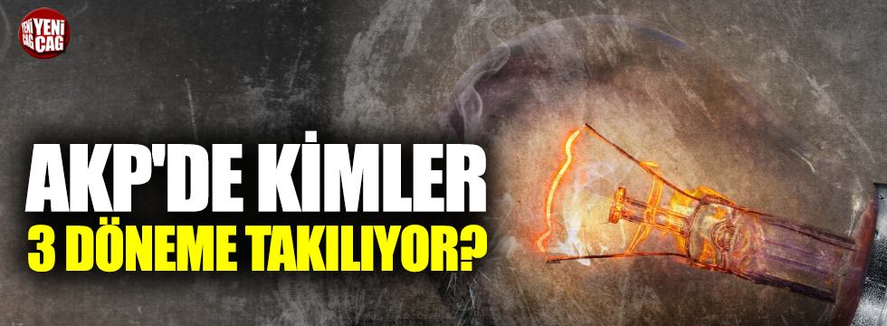 AKP'de kimler 3 döneme takılıyor