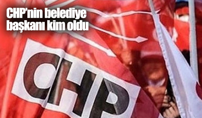 CHP Belediye Başkan adayları kim oldu?