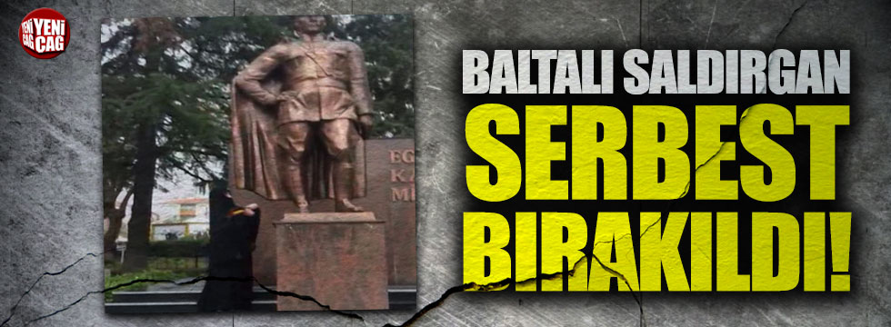 Atatürk büstüne baltayla saldıran kadın serbest bırakıldı!