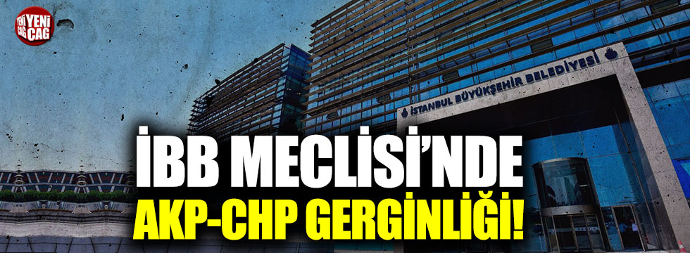 İBB Meclisi'nde AKP-CHP gerginliği!