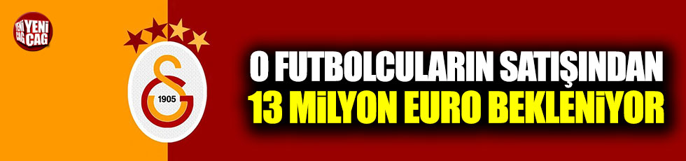 Galatasaray o futbolcuların satışından 13 milyon euro bekliyor