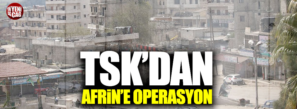 TSK'dan Afrin'e operasyon!