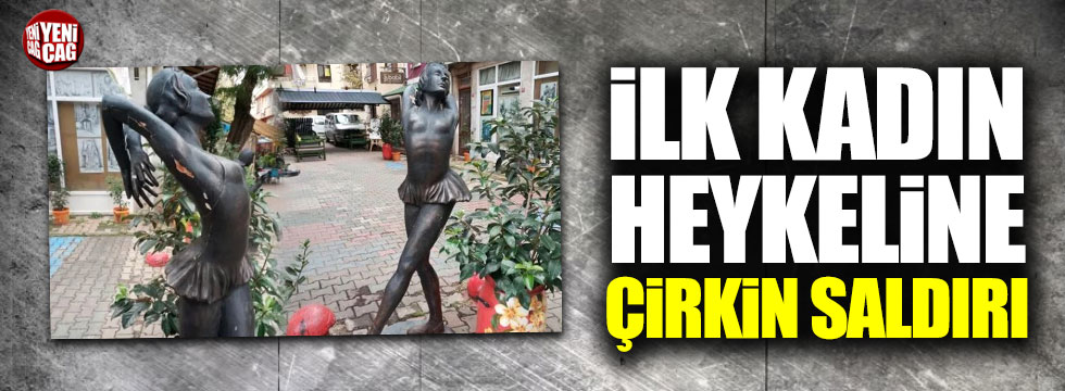 Türkiye'nin ilk kadın heykeline çirkin saldırı