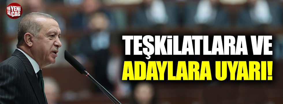 Erdoğan'dan teşkilata ve adaylara uyarı!
