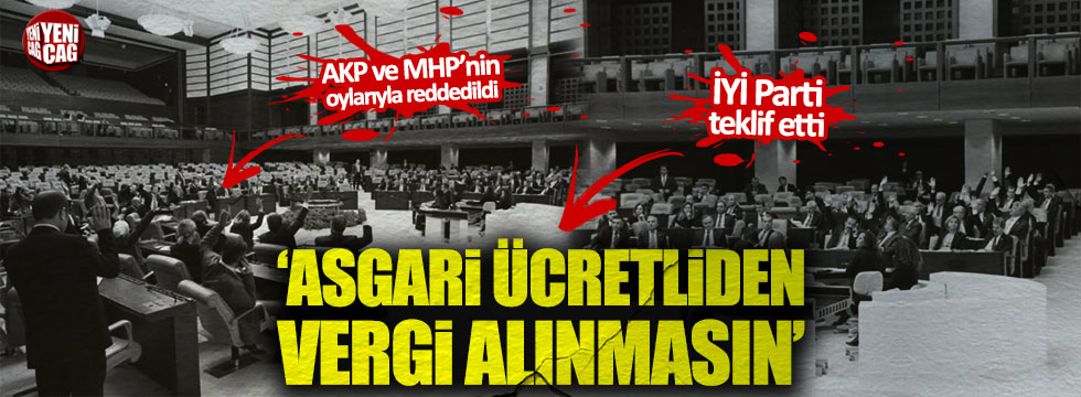 İYİ Parti'nin asgari ücretlilerle ilgili teklifi AKP ve MHP'lilerin oylarıyla reddedildi