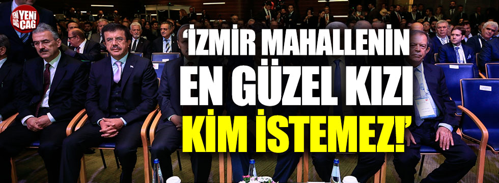 Zeybekci: "İzmir mahallenin en güzel kızı"