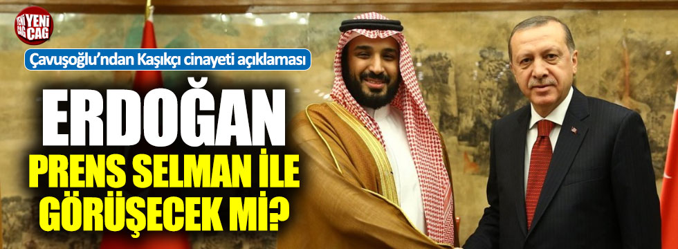 Erdoğan Suudi Prens Selman'la görüşecek mi?