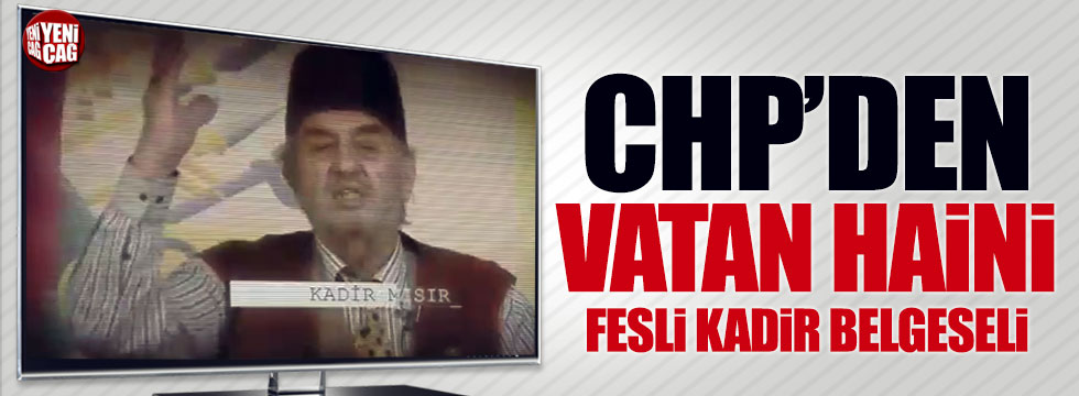 CHP'den vatan haini 'Fesli Kadir' belgeseli