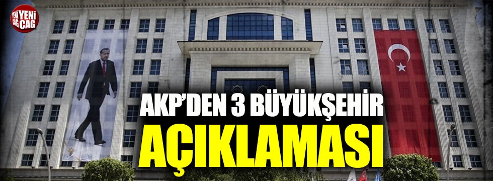 AKP’den 3 büyükşehir açıklaması