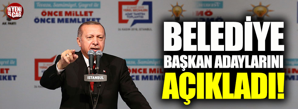 Erdoğan belediye başkan adaylarını açıkladı