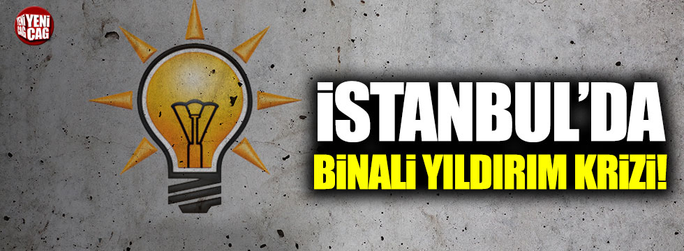 İstanbul'da Binali Yıldırım krizi!