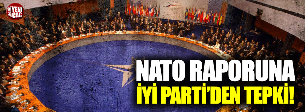 NATO raporuna İYİ Parti tepkisi
