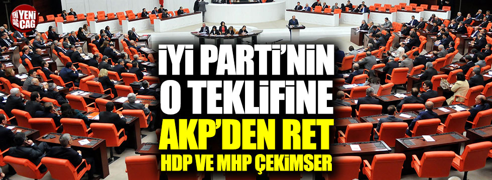 İYİ Parti'nin teklifine AKP'den ret, MHP ve HDP çekimser