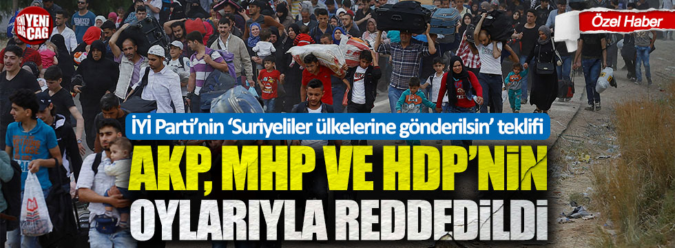 İYİ Parti'nin 'Suriyeliler ülkelerine gönderilsin' teklifine AKP, MHP ve HDP'den ret!