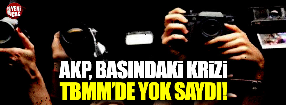 AKP, basındaki krizi TBMM'de yok saydı