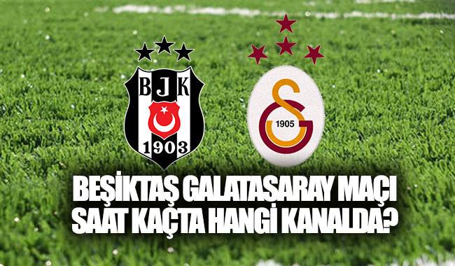 Beşiktaş  Galatasaray maçı ne zaman, saat kaçta, hangi kanalda?