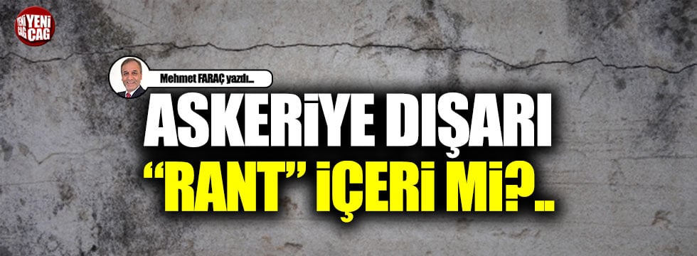 Askeriye dışarı, "rant" içeri mi?..