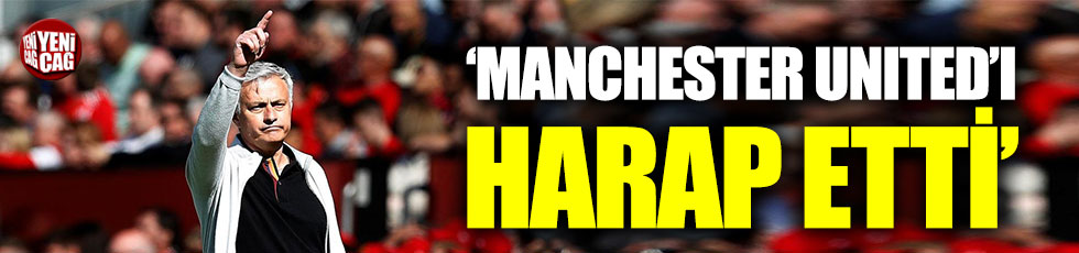 "Mourinho, Manchester United'ı harap etti"