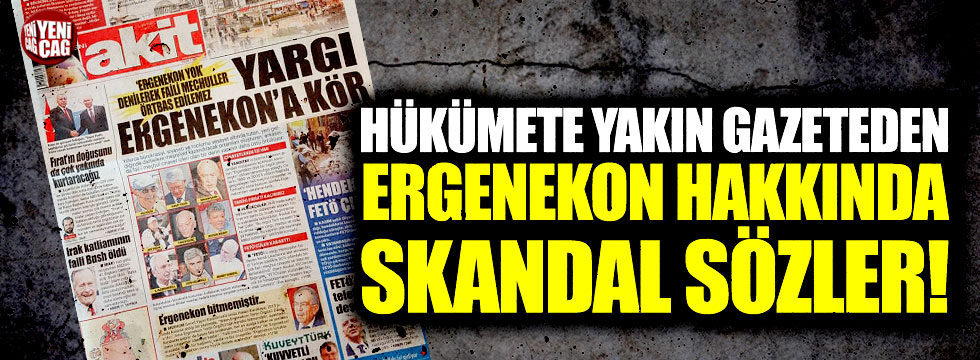 Akit gazetesinden Ergenekon hakkında skandal sözler!
