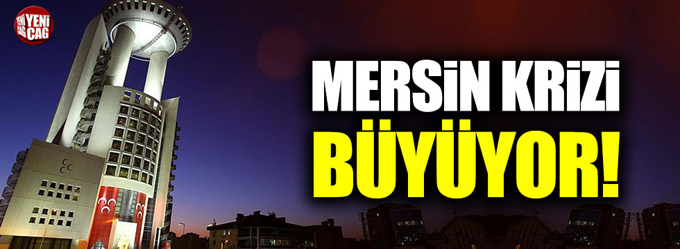MHP'de Mersin krizi büyüyor!
