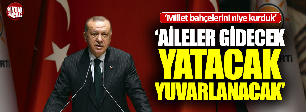 Erdoğan, "Aileler gidecek, yatıp, yuvarlanacak"