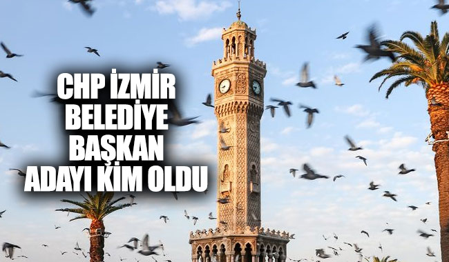 CHP İzmir belediye başkan adayı kim oldu?