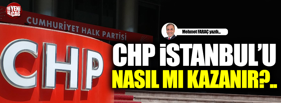 CHP İstanbul'u nasıl mı kazanır?..