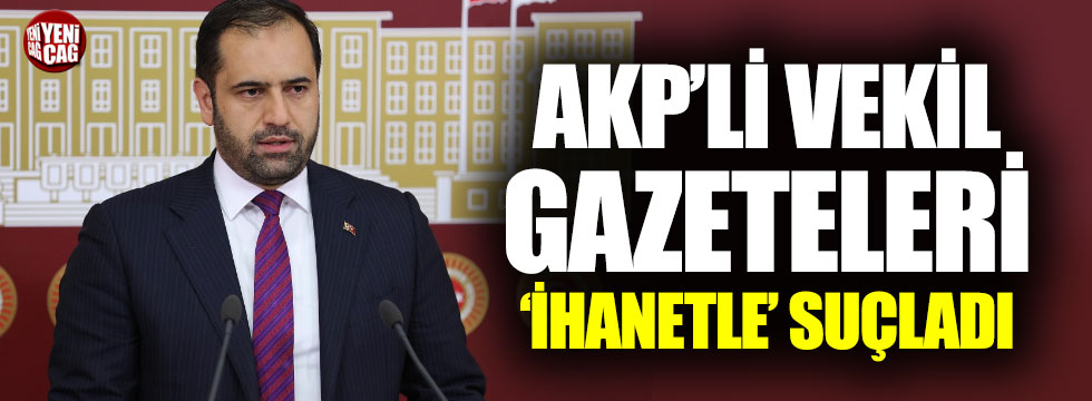 AKP’li vekil, gazeteleri ‘ihanetle’suçladı