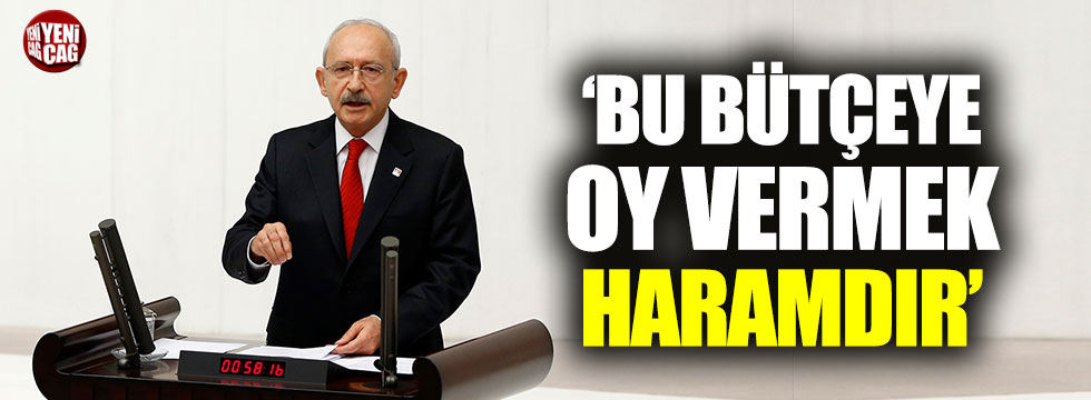Kılıçdaroğlu: "Bu bütçeye oy vermek haramdır"