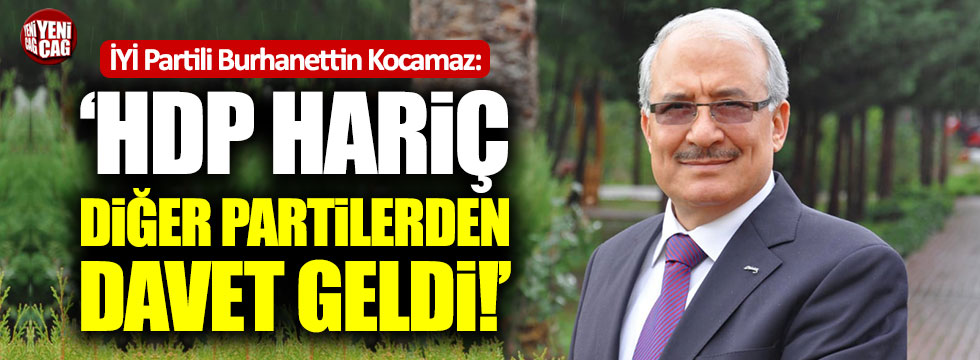 Burhanettin Kocamaz: "HDP hariç diğer partilerden davet geldi"
