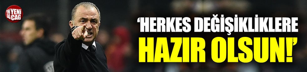 Fatih Terim: "Herkes değişikliklere hazır olsun"